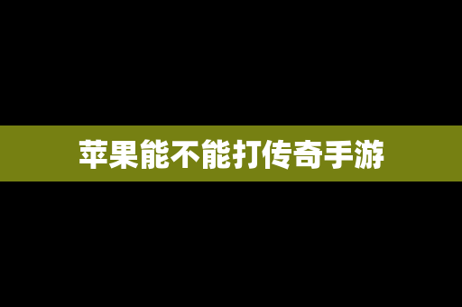 苹果能不能打传奇手游
