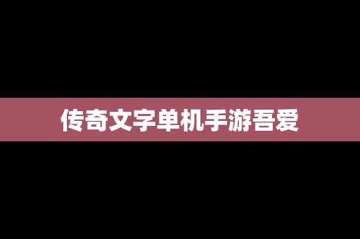 传奇文字单机手游吾爱