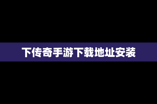 下传奇手游下载地址安装
