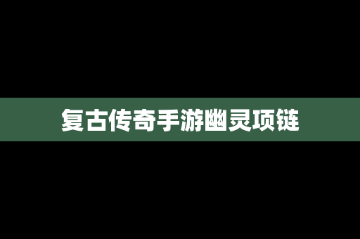 复古传奇手游幽灵项链