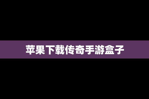 苹果下载传奇手游盒子