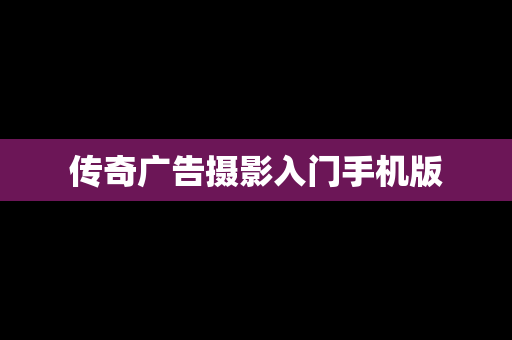 传奇广告摄影入门手机版