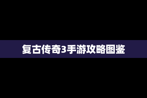 复古传奇3手游攻略图鉴