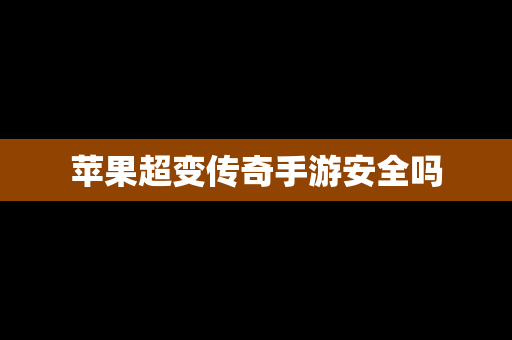 苹果超变传奇手游安全吗