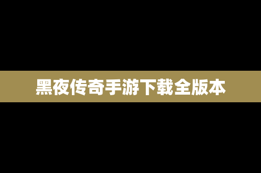 黑夜传奇手游下载全版本