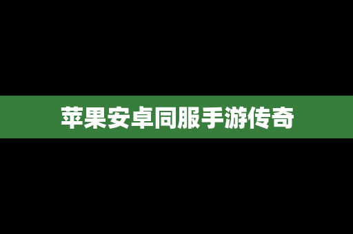 苹果安卓同服手游传奇