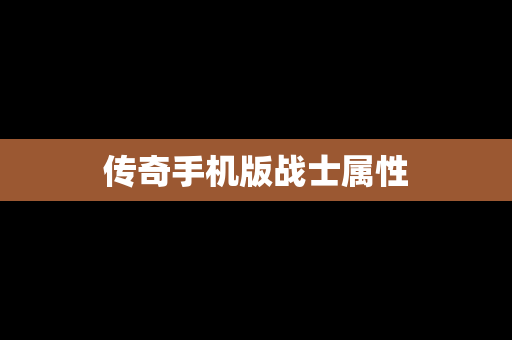 传奇手机版战士属性