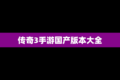 传奇3手游国产版本大全