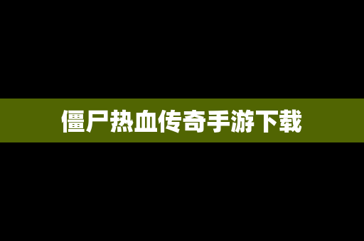 僵尸热血传奇手游下载