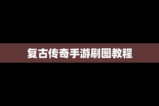 复古传奇手游刷图教程