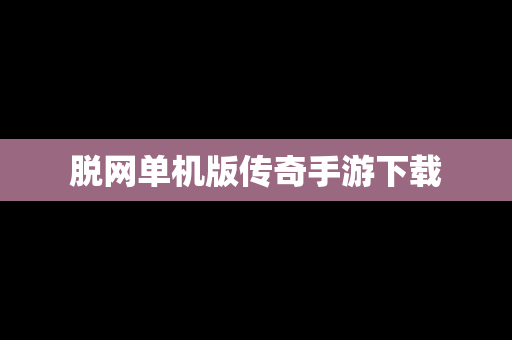 脱网单机版传奇手游下载