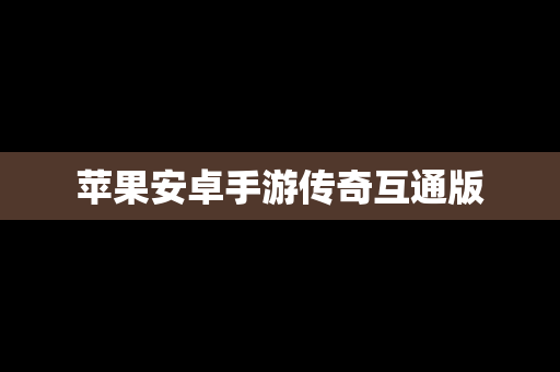 苹果安卓手游传奇互通版