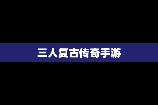 三人复古传奇手游