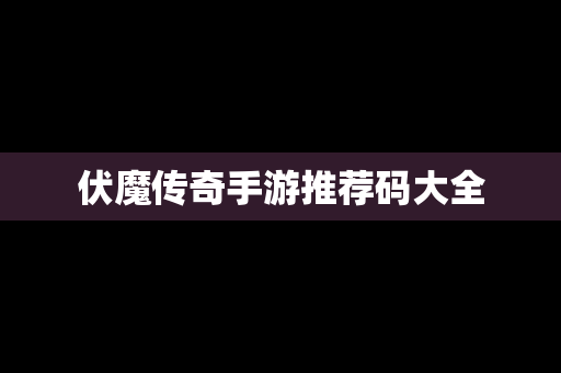 伏魔传奇手游推荐码大全