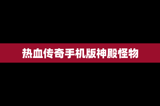 热血传奇手机版神殿怪物