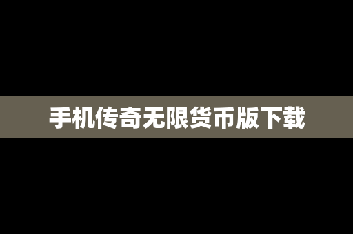 手机传奇无限货币版下载