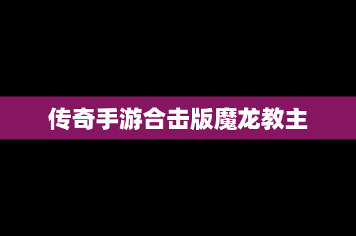 传奇手游合击版魔龙教主