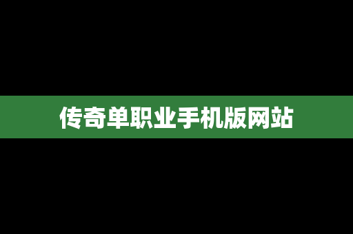 传奇单职业手机版网站