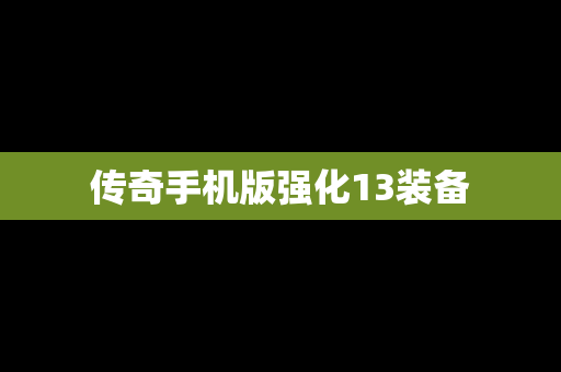 传奇手机版强化13装备