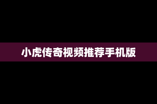 小虎传奇视频推荐手机版