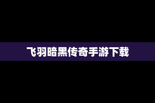 飞羽暗黑传奇手游下载
