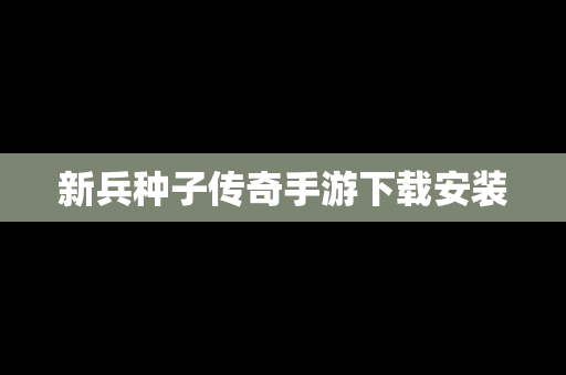 新兵种子传奇手游下载安装