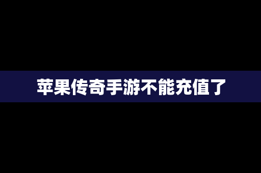 苹果传奇手游不能充值了