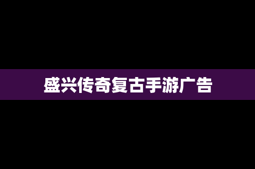 盛兴传奇复古手游广告