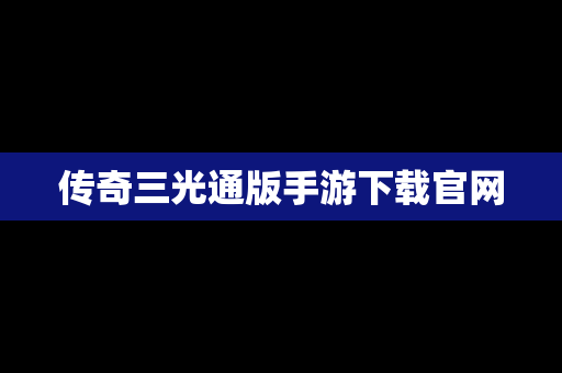 传奇三光通版手游下载官网