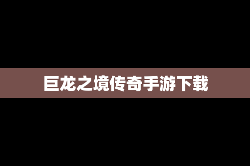 巨龙之境传奇手游下载