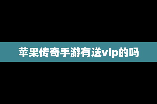 苹果传奇手游有送vip的吗