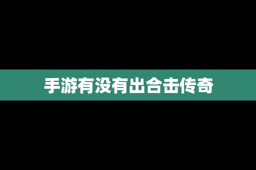 手游有没有出合击传奇