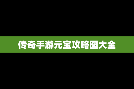 传奇手游元宝攻略图大全