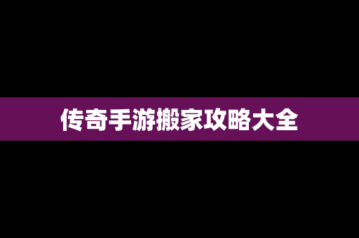 传奇手游搬家攻略大全