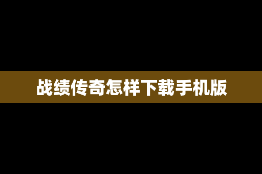 战绩传奇怎样下载手机版