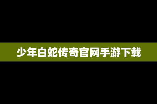 少年白蛇传奇官网手游下载