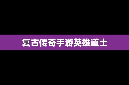 复古传奇手游英雄道士