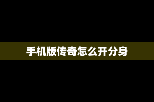 手机版传奇怎么开分身