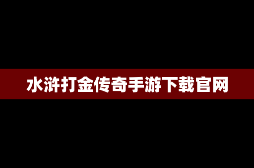水浒打金传奇手游下载官网