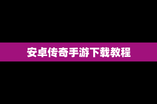 安卓传奇手游下载教程