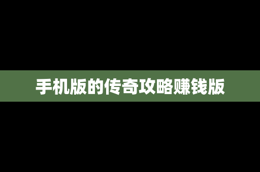 手机版的传奇攻略赚钱版