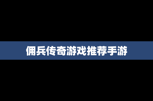 佣兵传奇游戏推荐手游