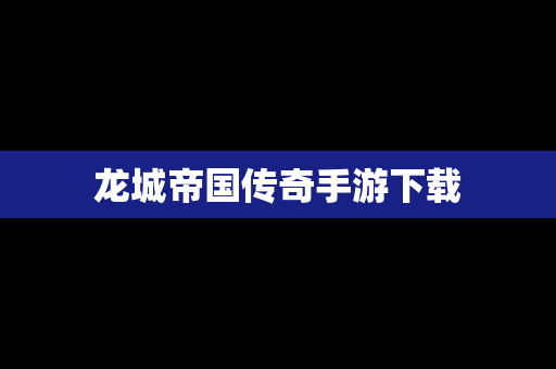 龙城帝国传奇手游下载