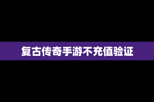 复古传奇手游不充值验证