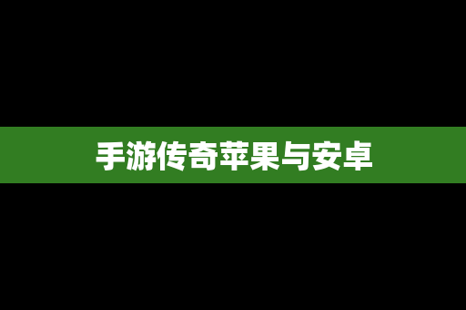 手游传奇苹果与安卓