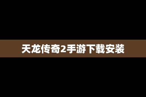 天龙传奇2手游下载安装