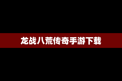 龙战八荒传奇手游下载