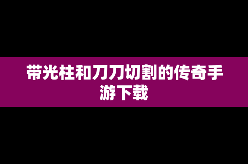 带光柱和刀刀切割的传奇手游下载