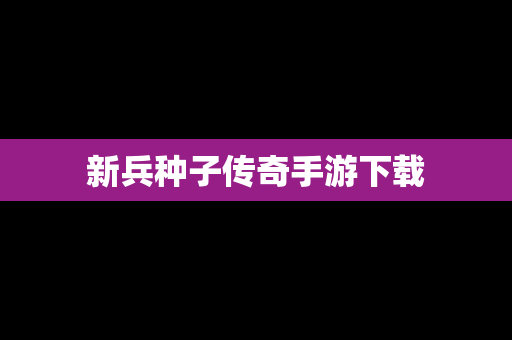 新兵种子传奇手游下载