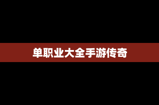 单职业大全手游传奇